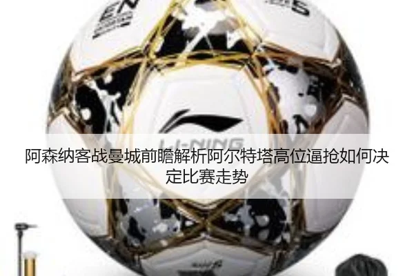 阿森纳客战曼城前瞻解析阿尔特塔高位逼抢如何决定比赛走势