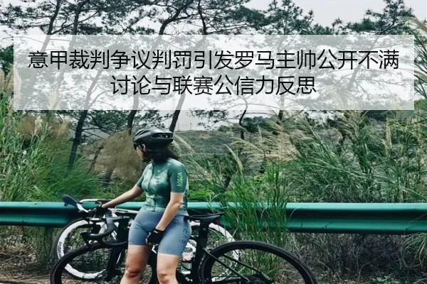 意甲裁判争议判罚引发罗马主帅公开不满讨论与联赛公信力反思