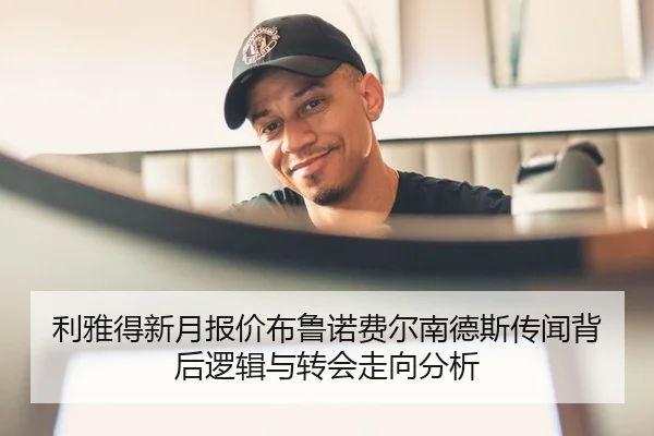 利雅得新月报价布鲁诺费尔南德斯传闻背后逻辑与转会走向分析
